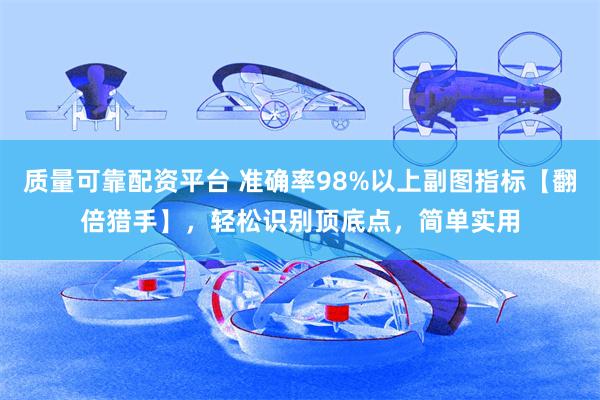 质量可靠配资平台 准确率98%以上副图指标【翻倍猎手】，轻松识别顶底点，简单实用