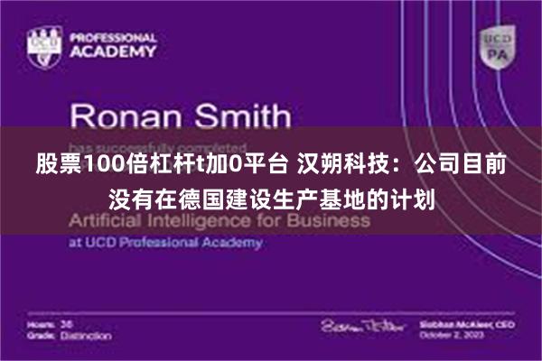 股票100倍杠杆t加0平台 汉朔科技：公司目前没有在德国建设生产基地的计划